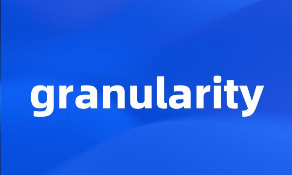 granularity