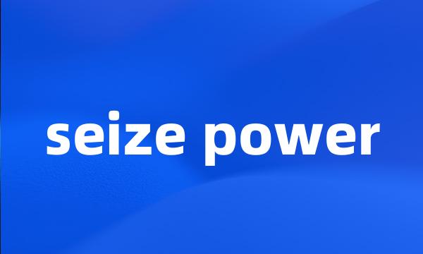 seize power