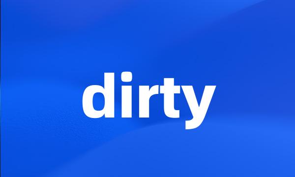 dirty