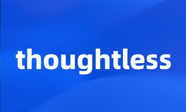 thoughtless