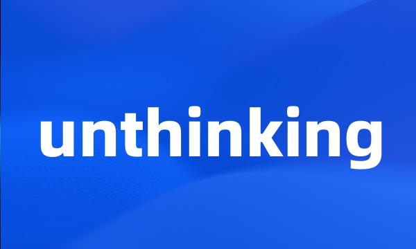 unthinking