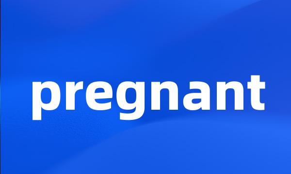 pregnant