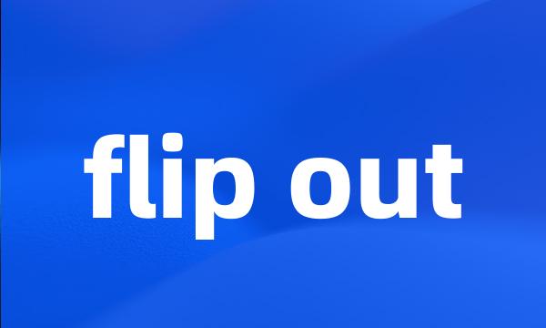 flip out