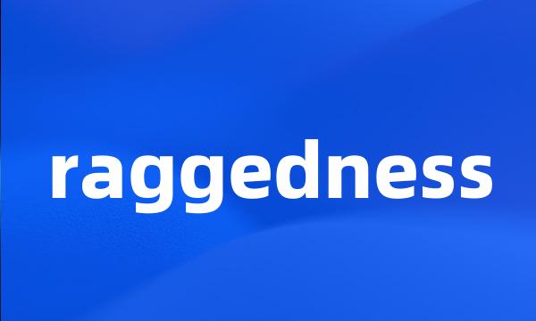 raggedness