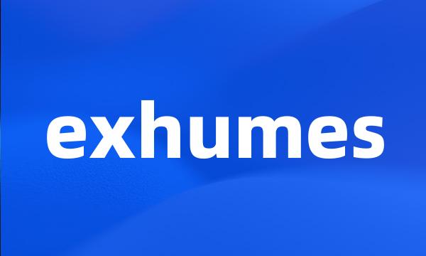 exhumes