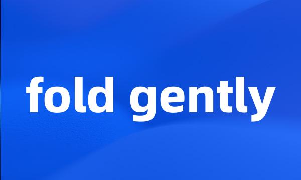 fold gently