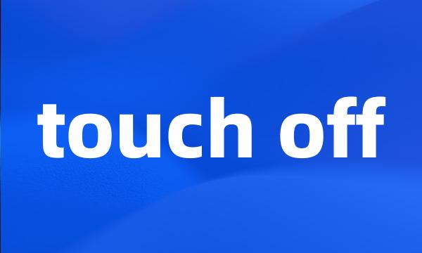 touch off