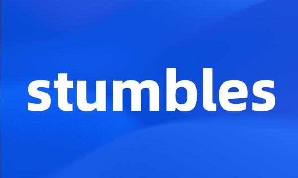 stumbles