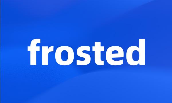 frosted