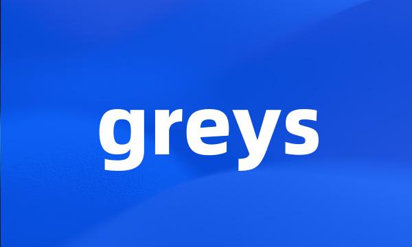 greys