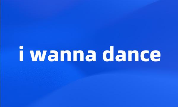 i wanna dance