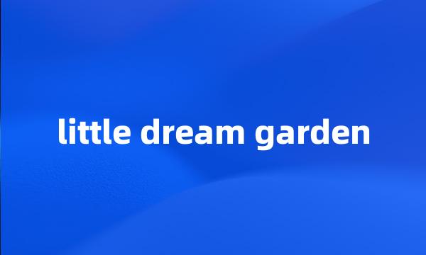 little dream garden