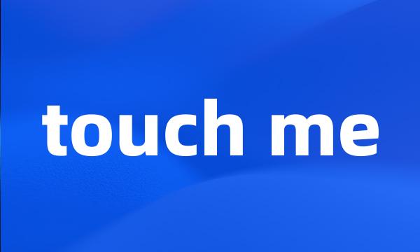 touch me