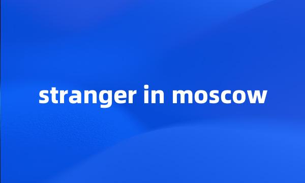 stranger in moscow