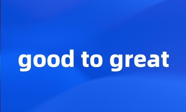 good to great