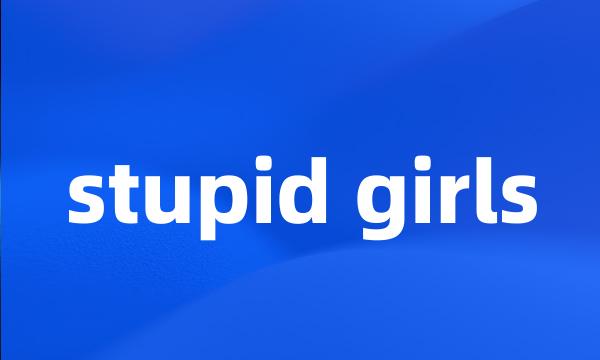 stupid girls