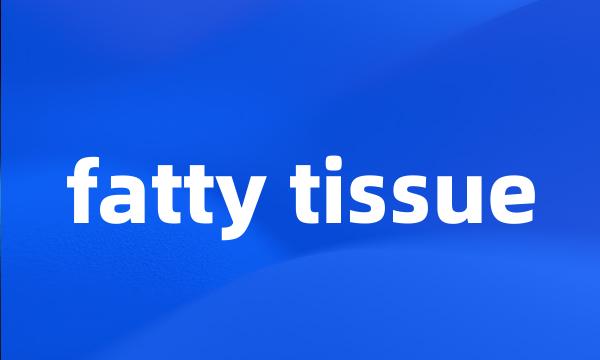 fatty tissue