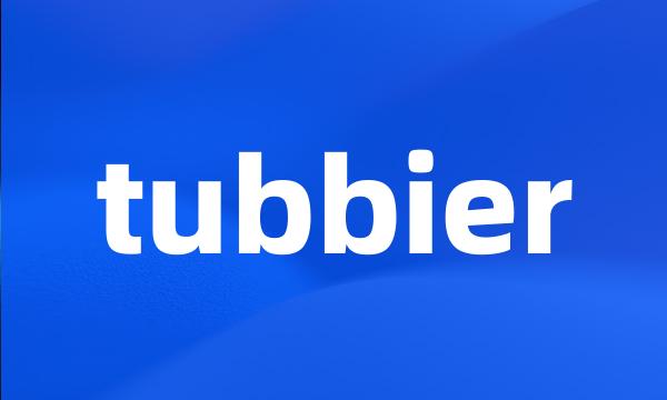 tubbier