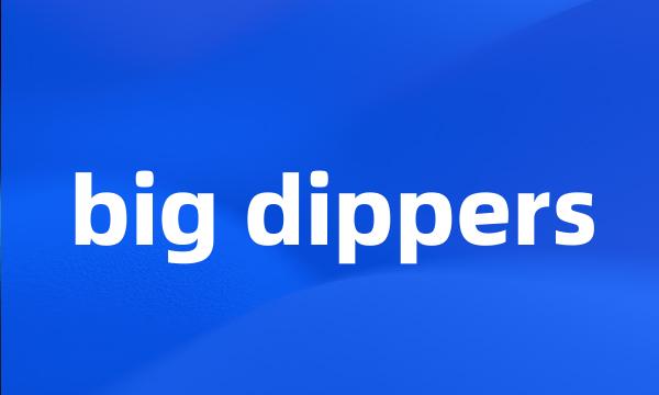 big dippers