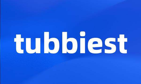 tubbiest