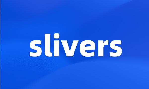 slivers