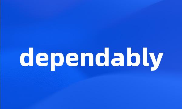 dependably