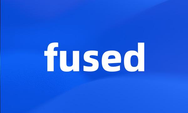 fused