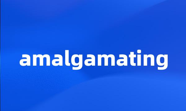 amalgamating