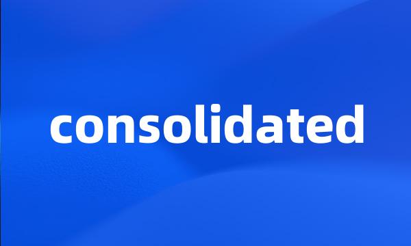 consolidated