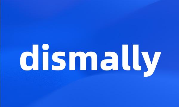 dismally