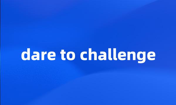 dare to challenge