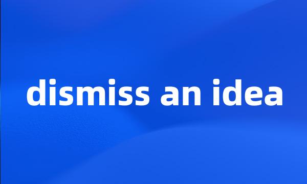 dismiss an idea