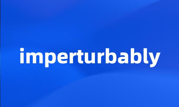 imperturbably