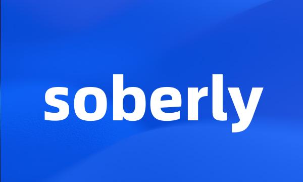 soberly