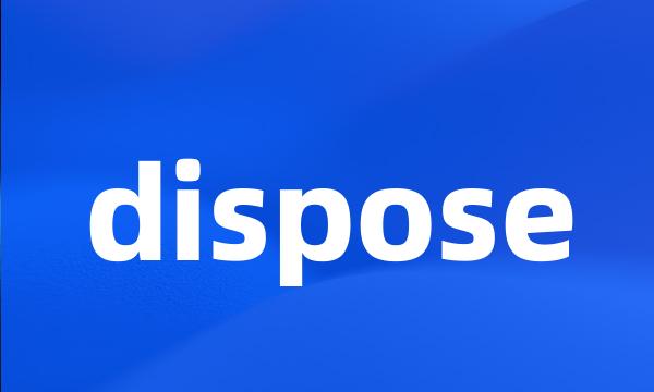 dispose