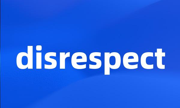 disrespect