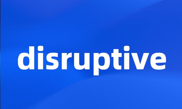 disruptive