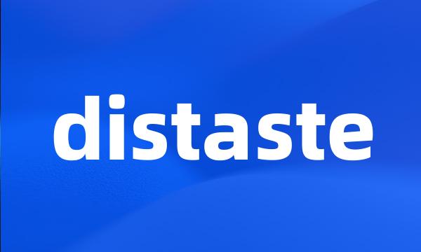 distaste