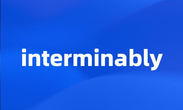 interminably