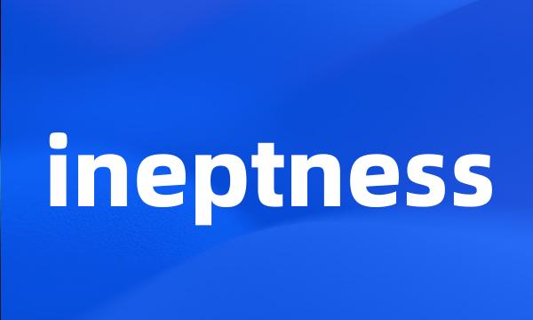 ineptness