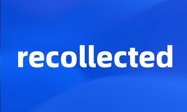 recollected