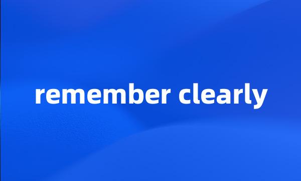 remember clearly