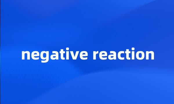 negative reaction