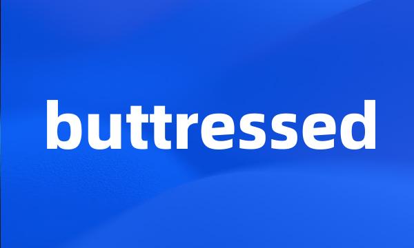 buttressed