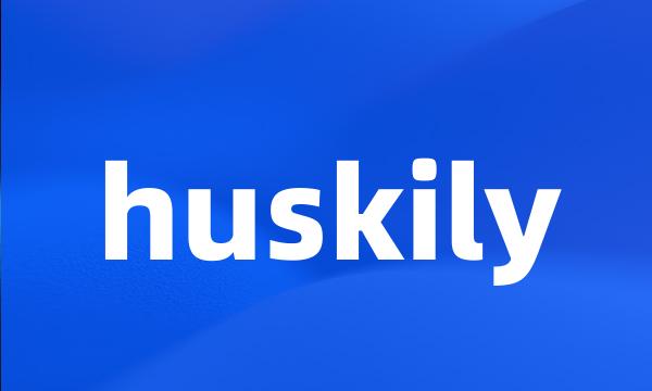 huskily