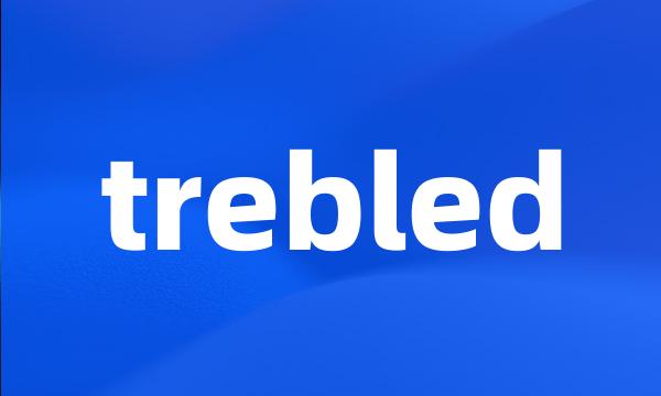 trebled