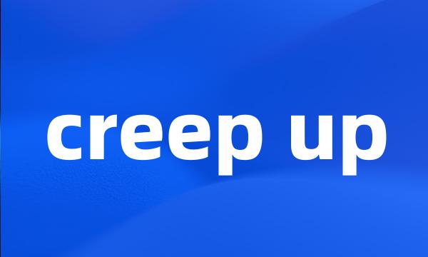 creep up