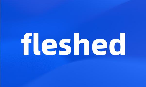 fleshed