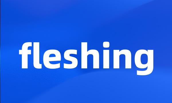 fleshing