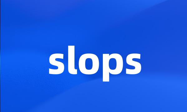 slops